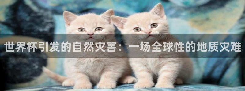 世界杯预选赛：世界杯引发的自然灾害：一场全球性的地质灾难